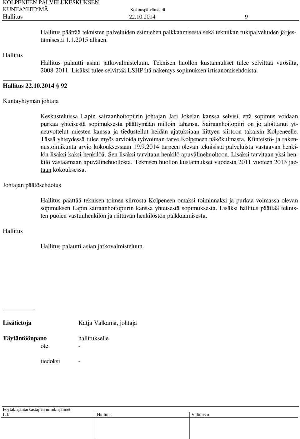 2014 92 Kuntayhtymän johtaja Keskusteluissa Lapin sairaanhoitopiirin johtajan Jari Jokelan kanssa selvisi, että sopimus voidaan purkaa yhteisestä sopimuksesta päättymään milloin tahansa.