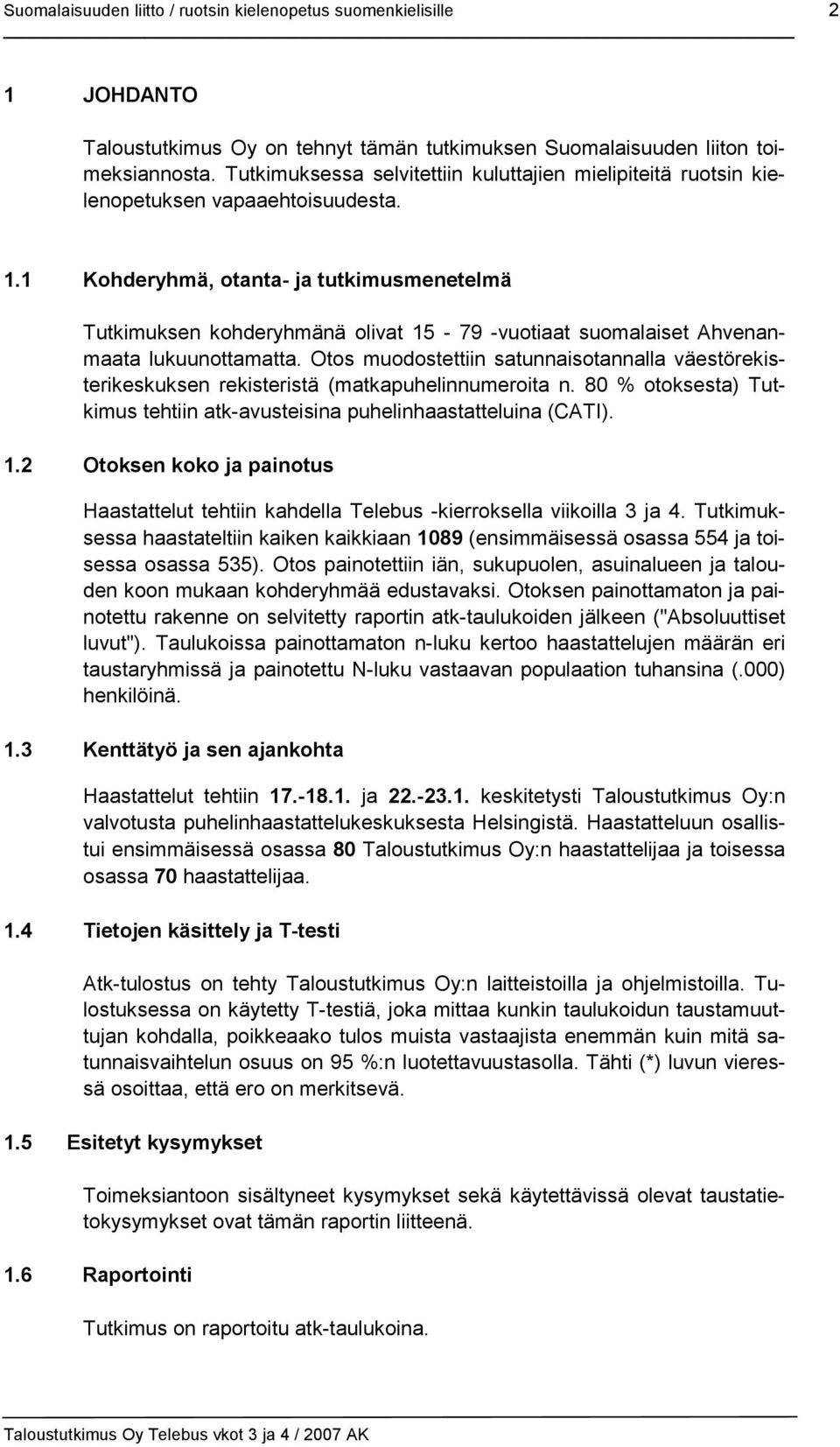 1 Kohderyhmä, otanta- ja tutkimusmenetelmä Tutkimuksen kohderyhmänä olivat 15-79 -vuotiaat suomalaiset Ahvenanmaata lukuunottamatta.