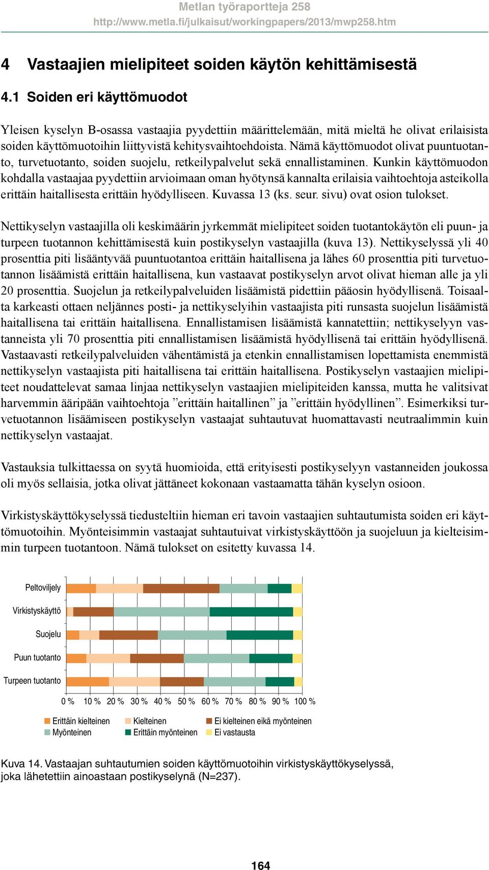 Nämä käyttömuodot olivat puuntuotanto, turvetuotanto, soiden suojelu, retkeilypalvelut sekä ennallistaminen.