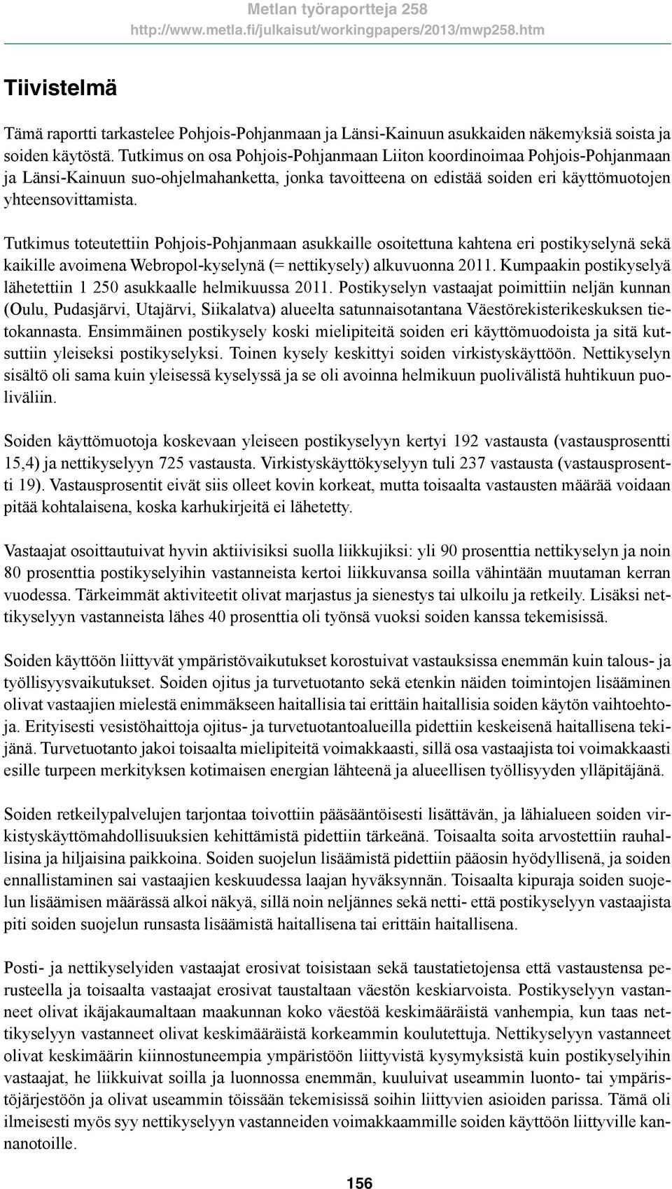 Tutkimus toteutettiin Pohjois-Pohjanmaan asukkaille osoitettuna kahtena eri postikyselynä sekä kaikille avoimena Webropol-kyselynä (= nettikysely) alkuvuonna 2011.