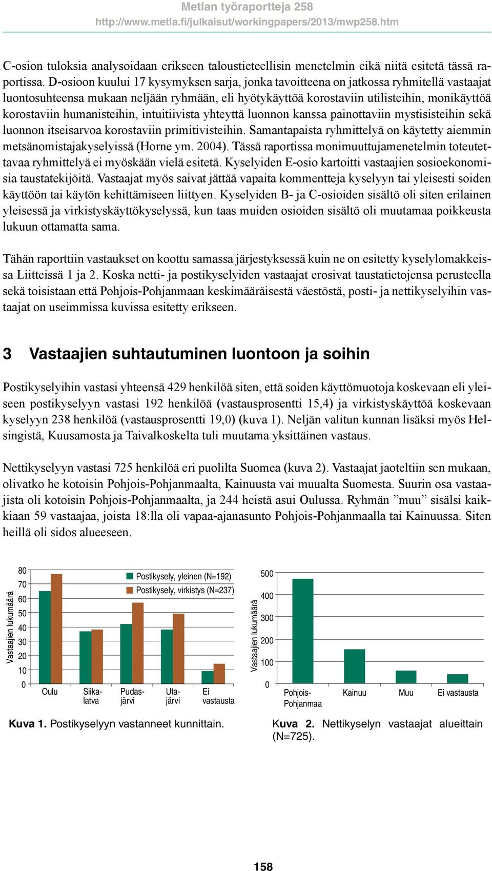 humanisteihin, intuitiivista yhteyttä luonnon kanssa painottaviin mystisisteihin sekä luonnon itseisarvoa korostaviin primitivisteihin.