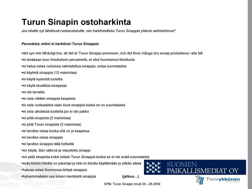 perusteella, ei ollut huomannut ilmoitusta ei halua ostaa ruotsissa valmistettua sinappia, ostaa suomalaista ei käytetä sinappia (13 mainintaa) ei käytä kyseistä tuotetta ei käytä tavallisia