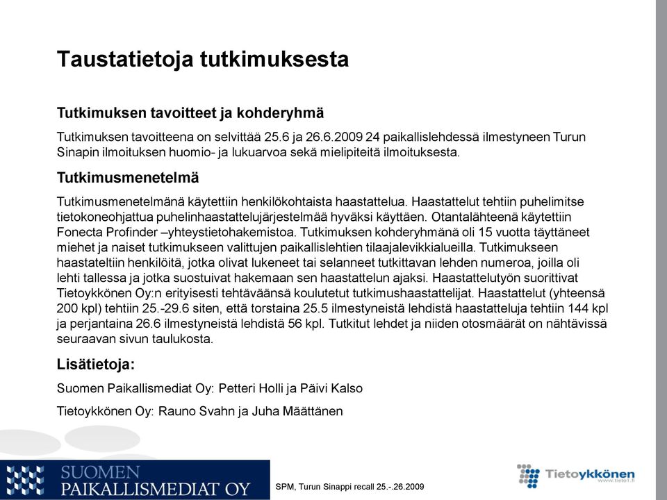 Tutkimusmenetelmä Tutkimusmenetelmänä käytettiin henkilökohtaista haastattelua. Haastattelut tehtiin puhelimitse tietokoneohjattua puhelinhaastattelujärjestelmää hyväksi käyttäen.