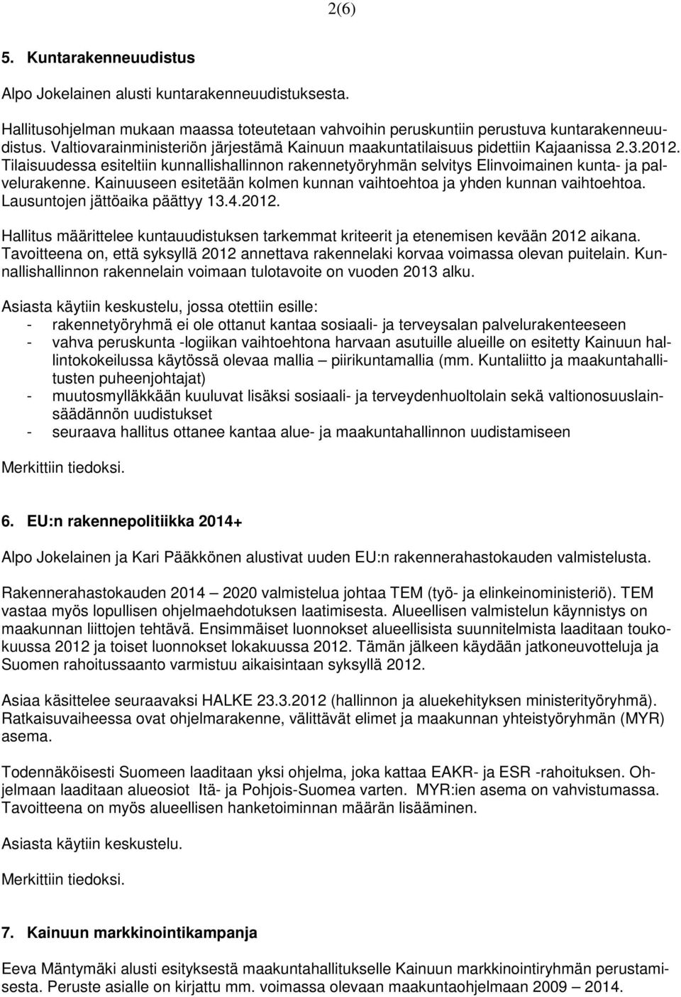 Tilaisuudessa esiteltiin kunnallishallinnon rakennetyöryhmän selvitys Elinvoimainen kunta- ja palvelurakenne. Kainuuseen esitetään kolmen kunnan vaihtoehtoa ja yhden kunnan vaihtoehtoa.