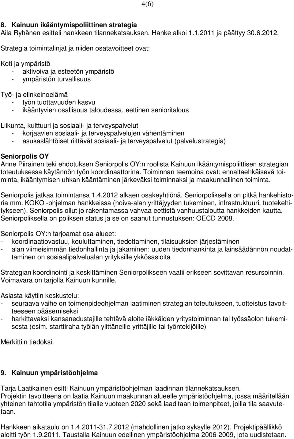 osallisuus taloudessa, eettinen senioritalous Liikunta, kulttuuri ja sosiaali- ja terveyspalvelut - korjaavien sosiaali- ja terveyspalvelujen vähentäminen - asukaslähtöiset riittävät sosiaali- ja