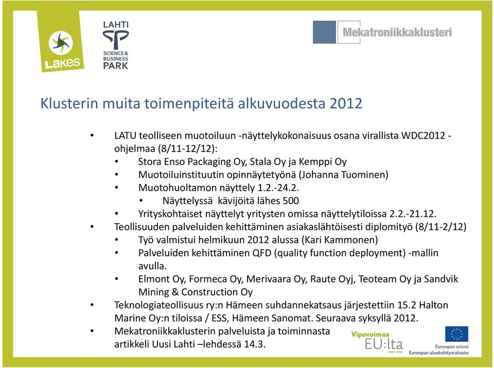 Teollisuuden palveluiden kehittäminen asiakaslähtöisesti diplomityö (8/11 2/12) Työ valmistui helmikuun 2012 alussa (Kari Kammonen) Palveluiden kehittäminen QFD (quality function deployment) mallin