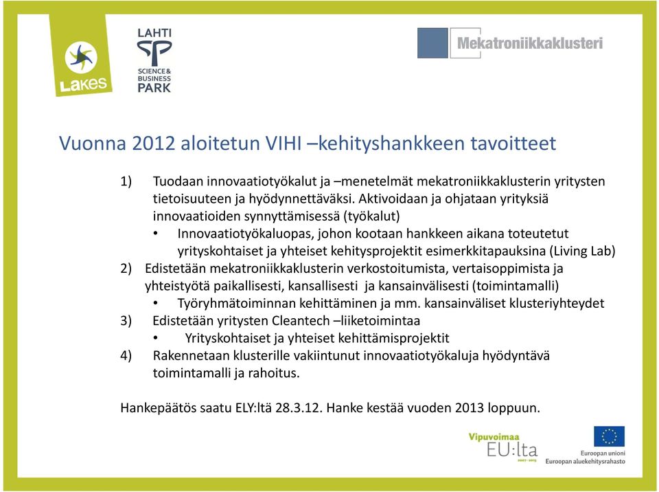 esimerkkitapauksina (Living Lab) 2) Edistetään mekatroniikkaklusterin verkostoitumista, vertaisoppimista ja yhteistyötä paikallisesti, kansallisesti ja kansainvälisesti (toimintamalli)