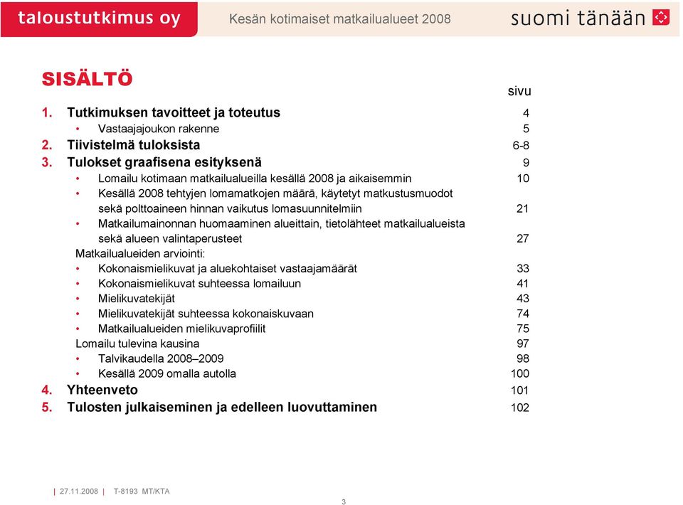 lomasuunnitelmiin 21 Matkailumainonnan huomaaminen alueittain, tietolähteet matkailualueista sekä alueen valintaperusteet 27 Matkailualueiden arviointi: Kokonaismielikuvat ja aluekohtaiset