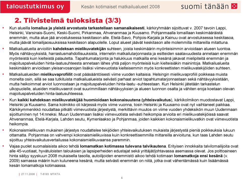 Etelä-Savo, Pohjois-Karjala ja Kainuu ovat arvostuksessa keskitasoa, mutta jäävät lomailijaosuuksissa keskitason alapuolelle. Loput alueet jäävät keskitason alle molemmilla mittareilla mitattuna.