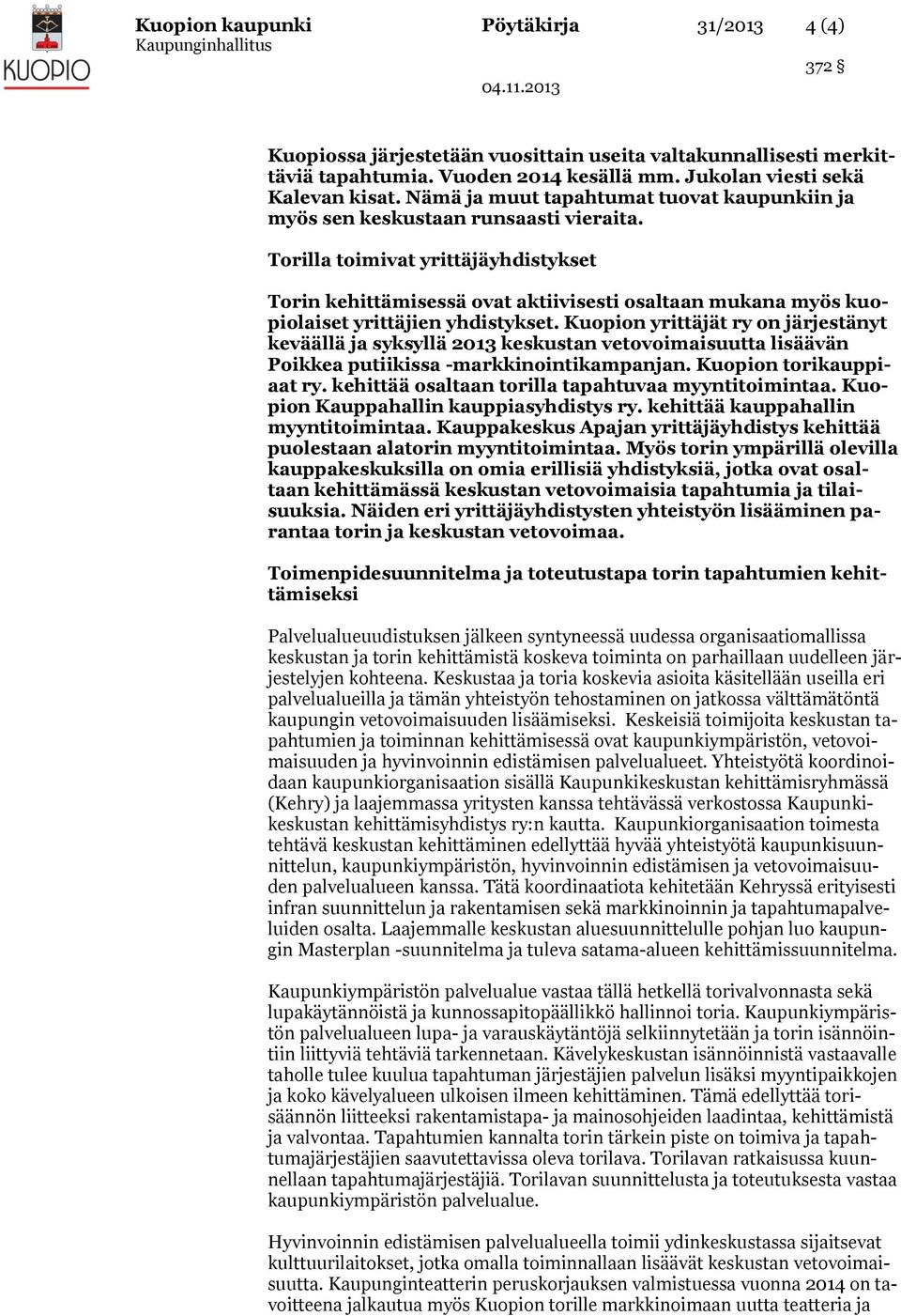 Torilla toimivat yrittäjäyhdistykset Torin kehittämisessä ovat aktiivisesti osaltaan mukana myös kuopiolaiset yrittäjien yhdistykset.