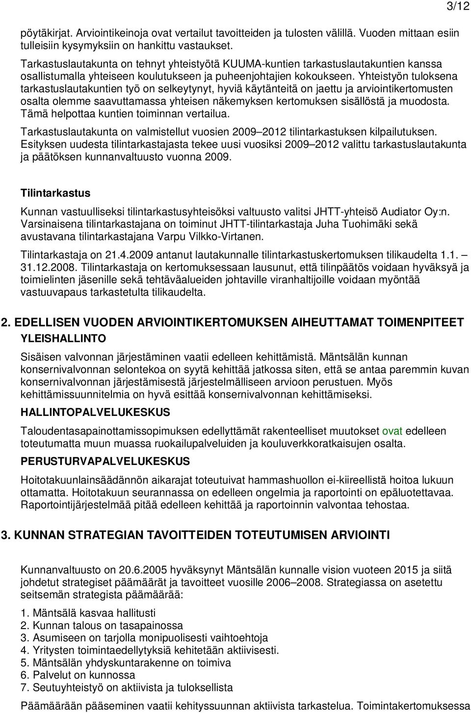 Yhteistyön tuloksena tarkastuslautakuntien työ on selkeytynyt, hyviä käytänteitä on jaettu ja arviointikertomusten osalta olemme saavuttamassa yhteisen näkemyksen kertomuksen sisällöstä ja muodosta.