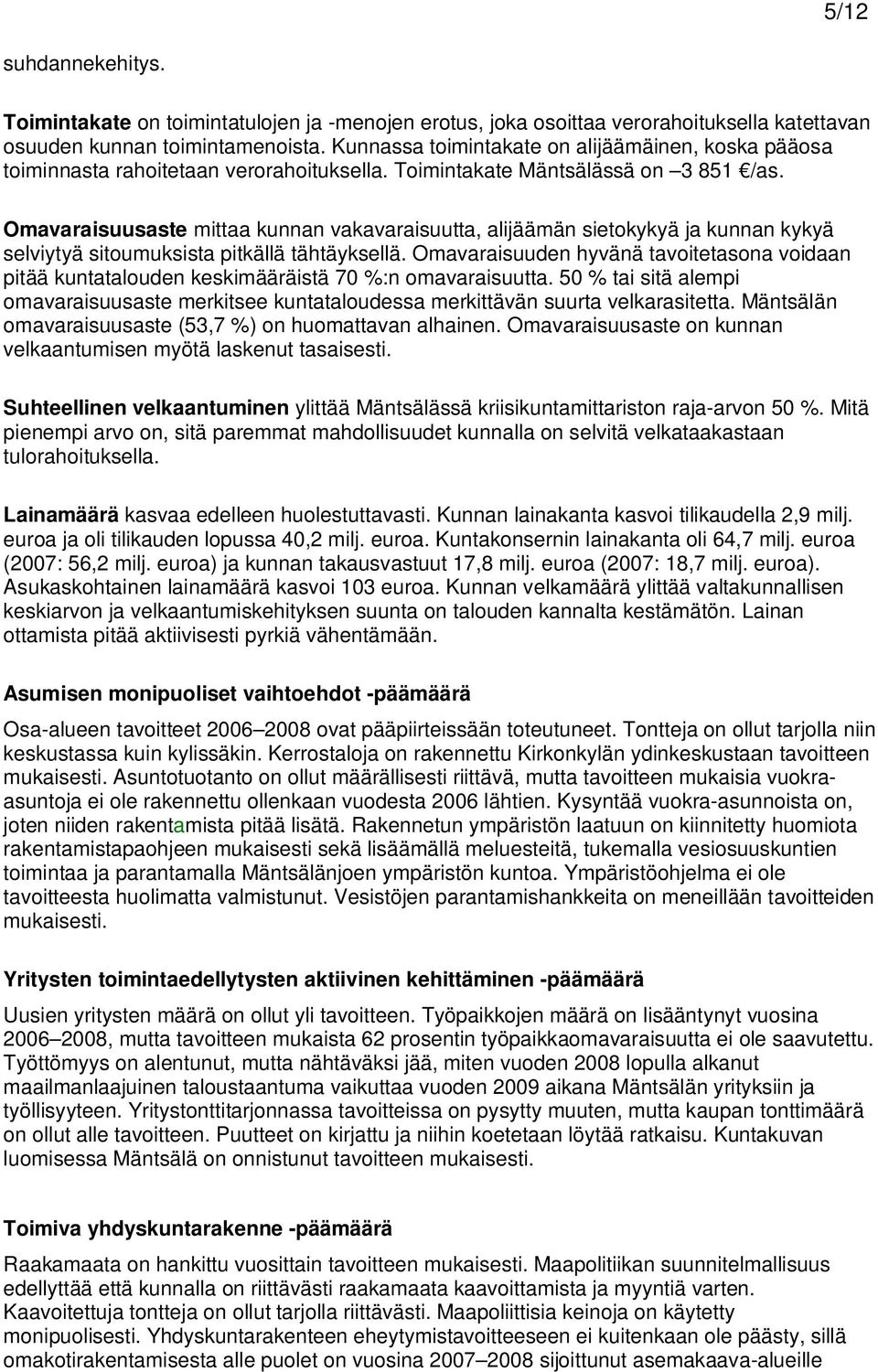 Omavaraisuusaste mittaa kunnan vakavaraisuutta, alijäämän sietokykyä ja kunnan kykyä selviytyä sitoumuksista pitkällä tähtäyksellä.