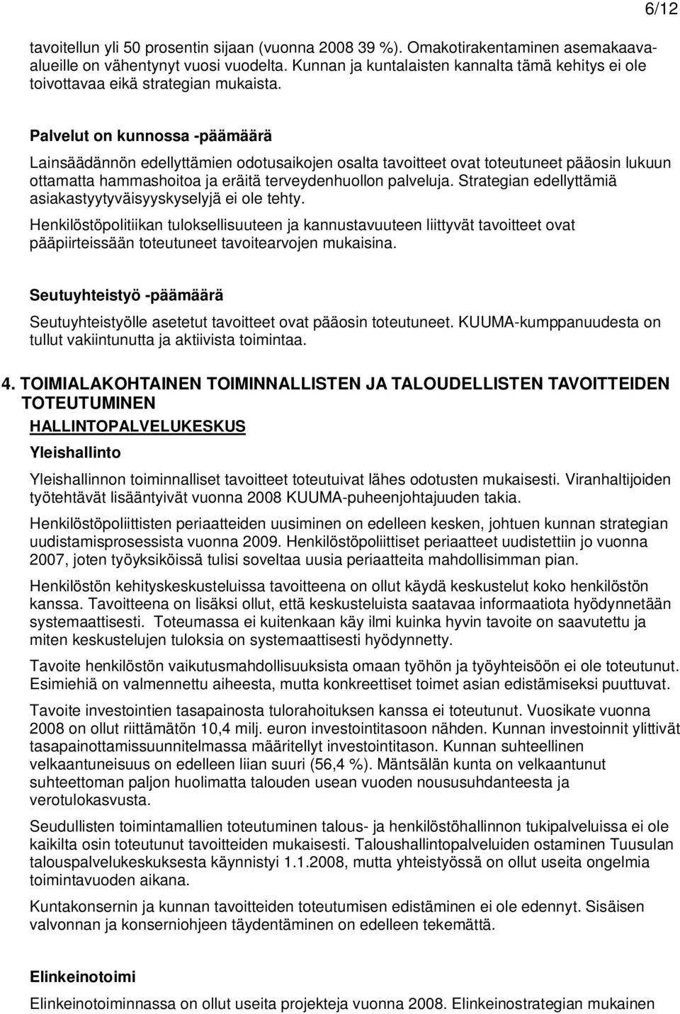 6/12 Palvelut on kunnossa -päämäärä Lainsäädännön edellyttämien odotusaikojen osalta tavoitteet ovat toteutuneet pääosin lukuun ottamatta hammashoitoa ja eräitä terveydenhuollon palveluja.