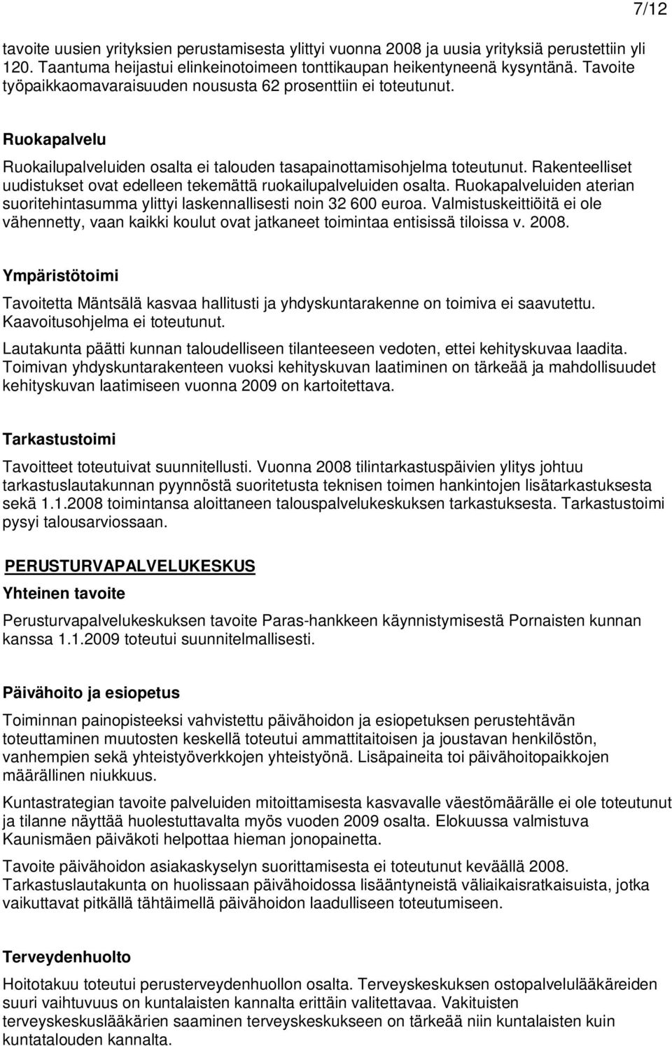 Rakenteelliset uudistukset ovat edelleen tekemättä ruokailupalveluiden osalta. Ruokapalveluiden aterian suoritehintasumma ylittyi laskennallisesti noin 32 600 euroa.