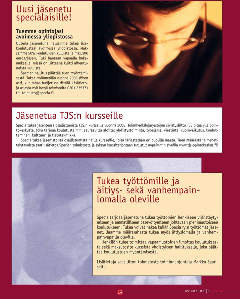 Tukea myönnetään vuonna 2005 siihen asti, kun rahaa budjetissa riittää. Lisätietoja asiasta voit kysyä toimistolta 0201 235371 tai toimisto@specia.