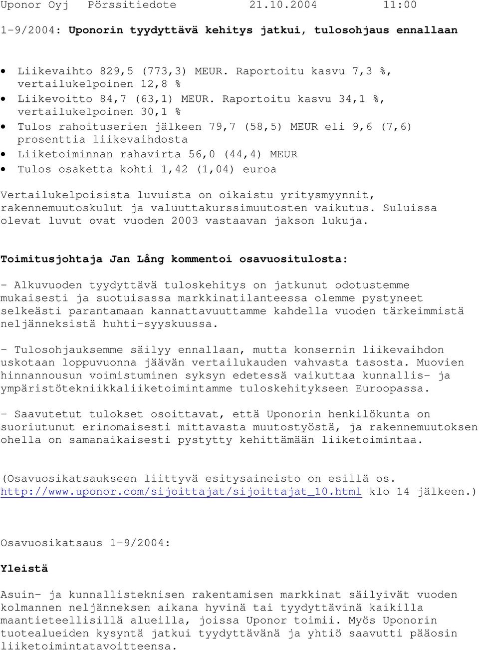 Raportoitu kasvu 34,1 %, vertailukelpoinen 30,1 % Tulos rahoituserien jälkeen 79,7 (58,5) MEUR eli 9,6 (7,6) prosenttia liikevaihdosta Liiketoiminnan rahavirta 56,0 (44,4) MEUR Tulos osaketta kohti