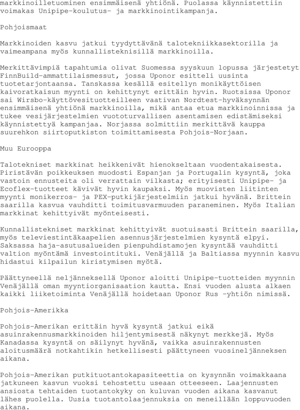 Merkittävimpiä tapahtumia olivat Suomessa syyskuun lopussa järjestetyt FinnBuild-ammattilaismessut, jossa Uponor esitteli uusinta tuotetarjontaansa.