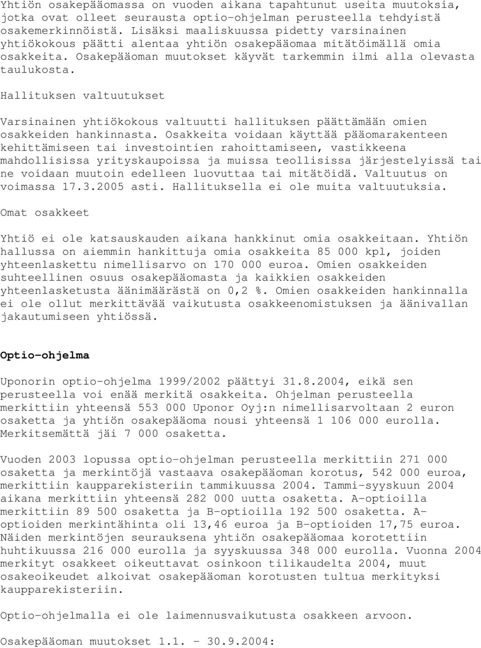 Hallituksen valtuutukset Varsinainen yhtiökokous valtuutti hallituksen päättämään omien osakkeiden hankinnasta.