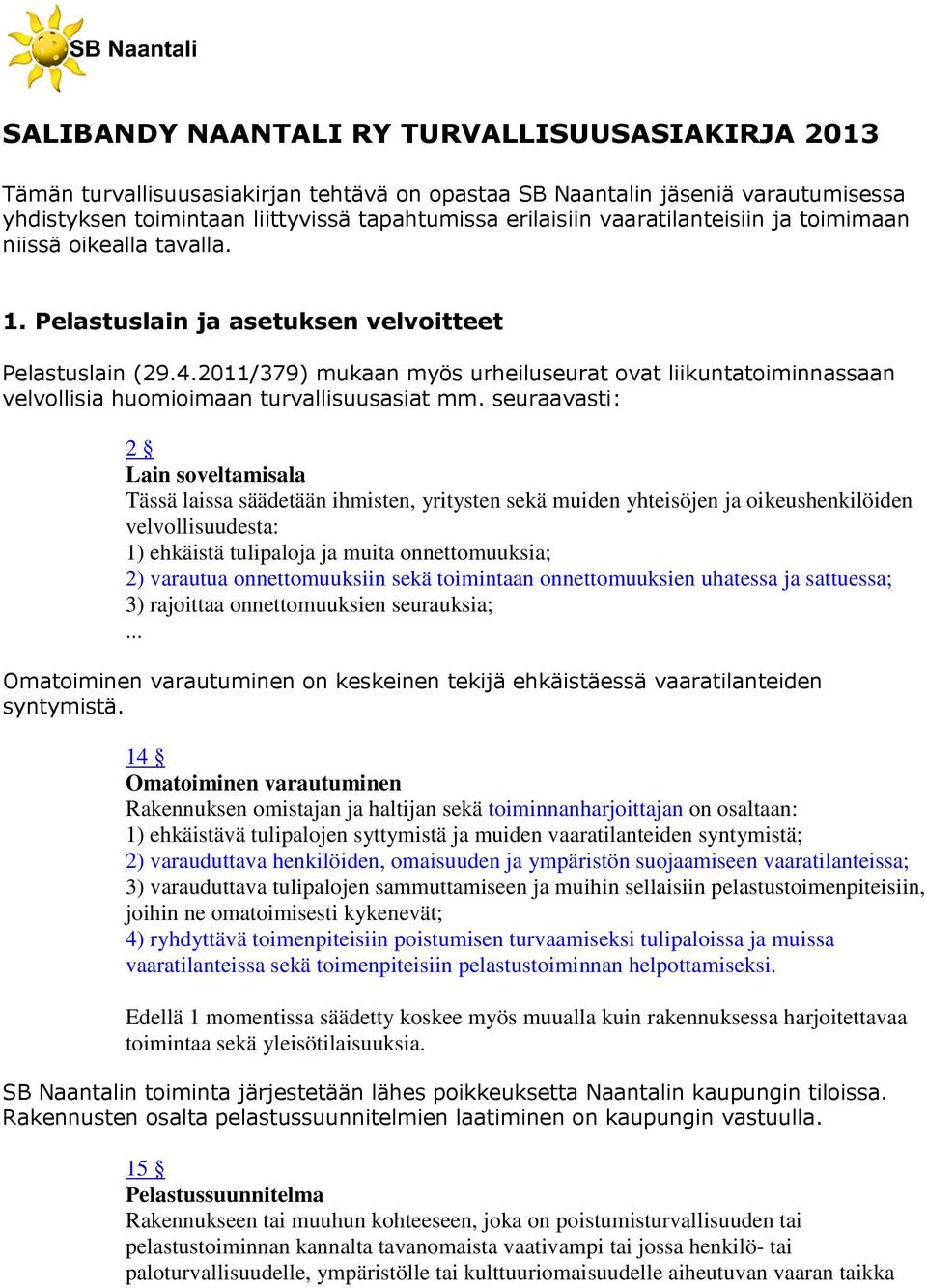 2011/379) mukaan myös urheiluseurat ovat liikuntatoiminnassaan velvollisia huomioimaan turvallisuusasiat mm.