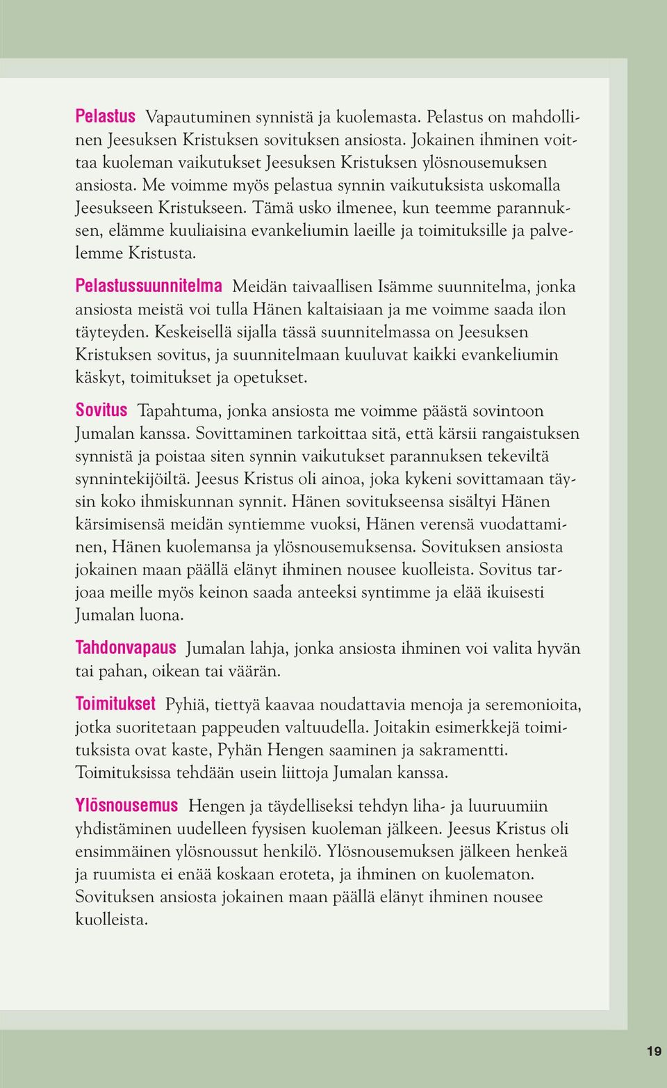 Tämä usko ilmenee, kun teemme parannuksen, elämme kuuliaisina evankeliumin laeille ja toimituksille ja palvelemme Kristusta.
