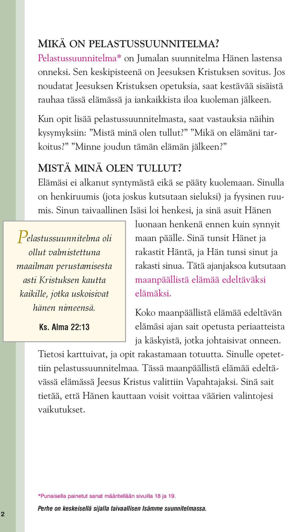 Kun opit lisää pelastussuunnitelmasta, saat vastauksia näihin kysymyksiin: Mistä minä olen tullut? Mikä on elämäni tarkoitus? Minne joudun tämän elämän jälkeen? MISTÄ MINÄ OLEN TULLUT?