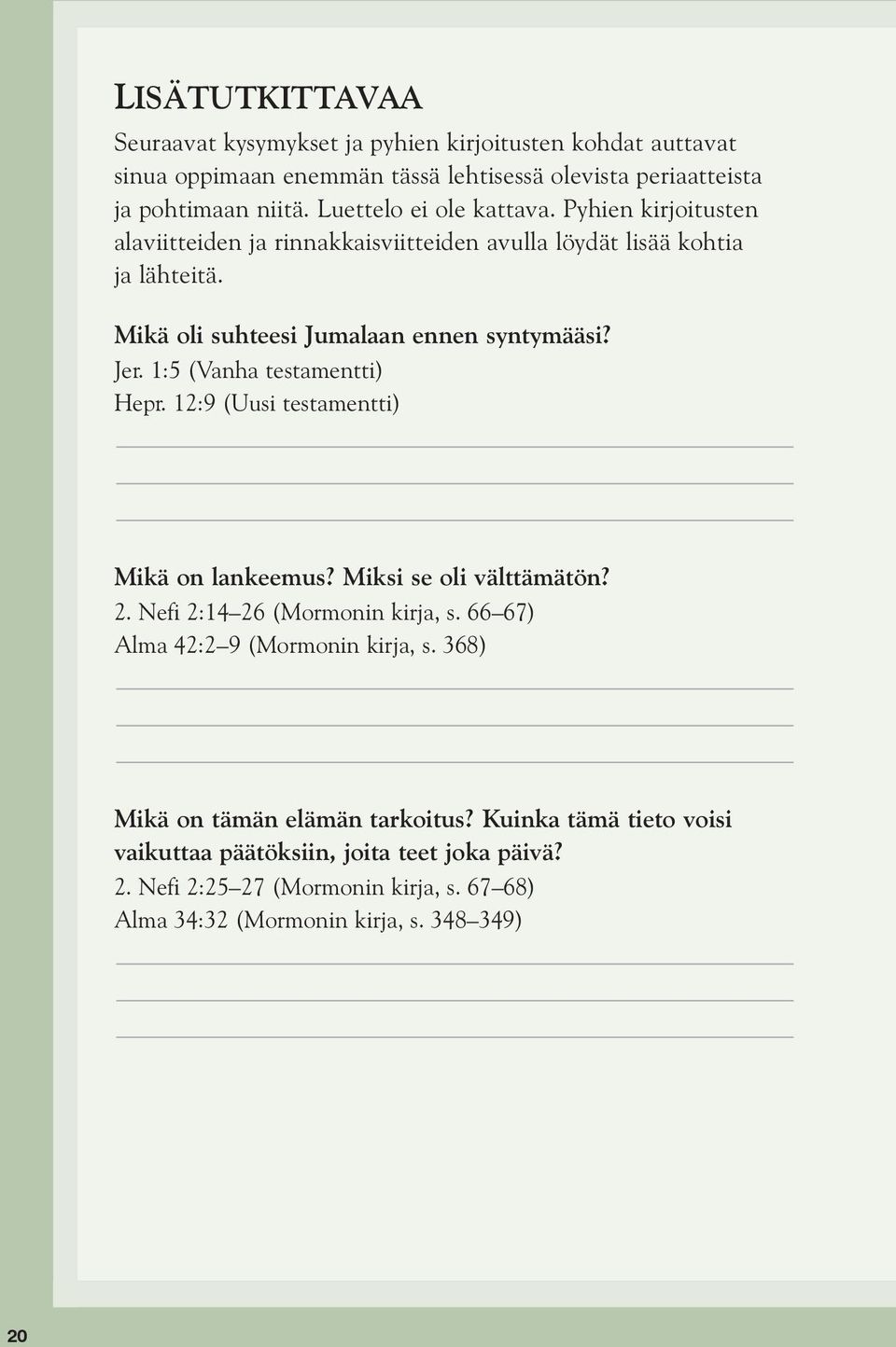 1:5 (Vanha testamentti) Hepr. 12:9 (Uusi testamentti) Mikä on lankeemus? Miksi se oli välttämätön? 2. Nefi 2:14 26 (Mormonin kirja, s. 66 67) Alma 42:2 9 (Mormonin kirja, s.