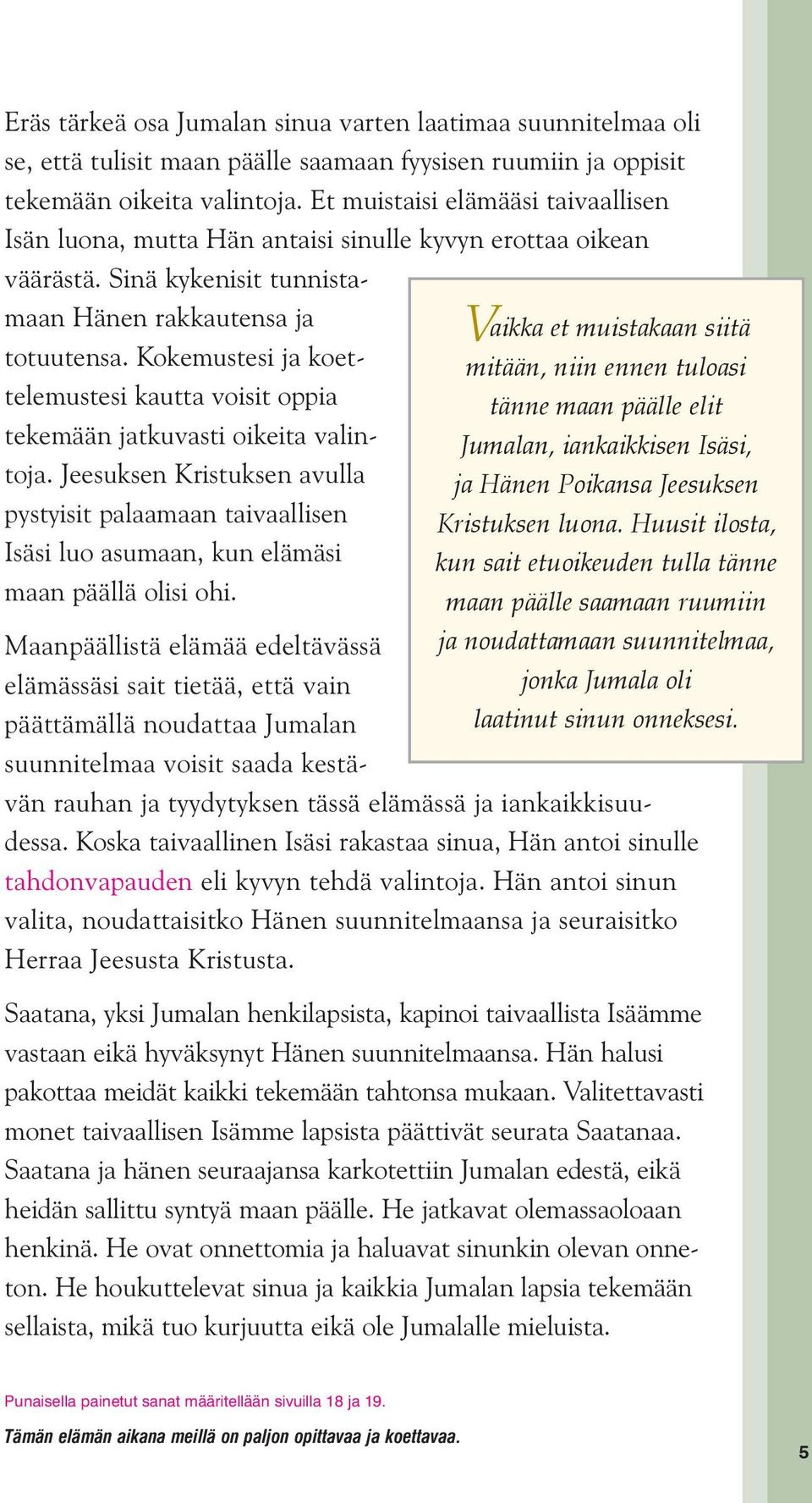 Kokemustesi ja koettelemustesi kautta voisit oppia tekemään jatkuvasti oikeita valintoja.