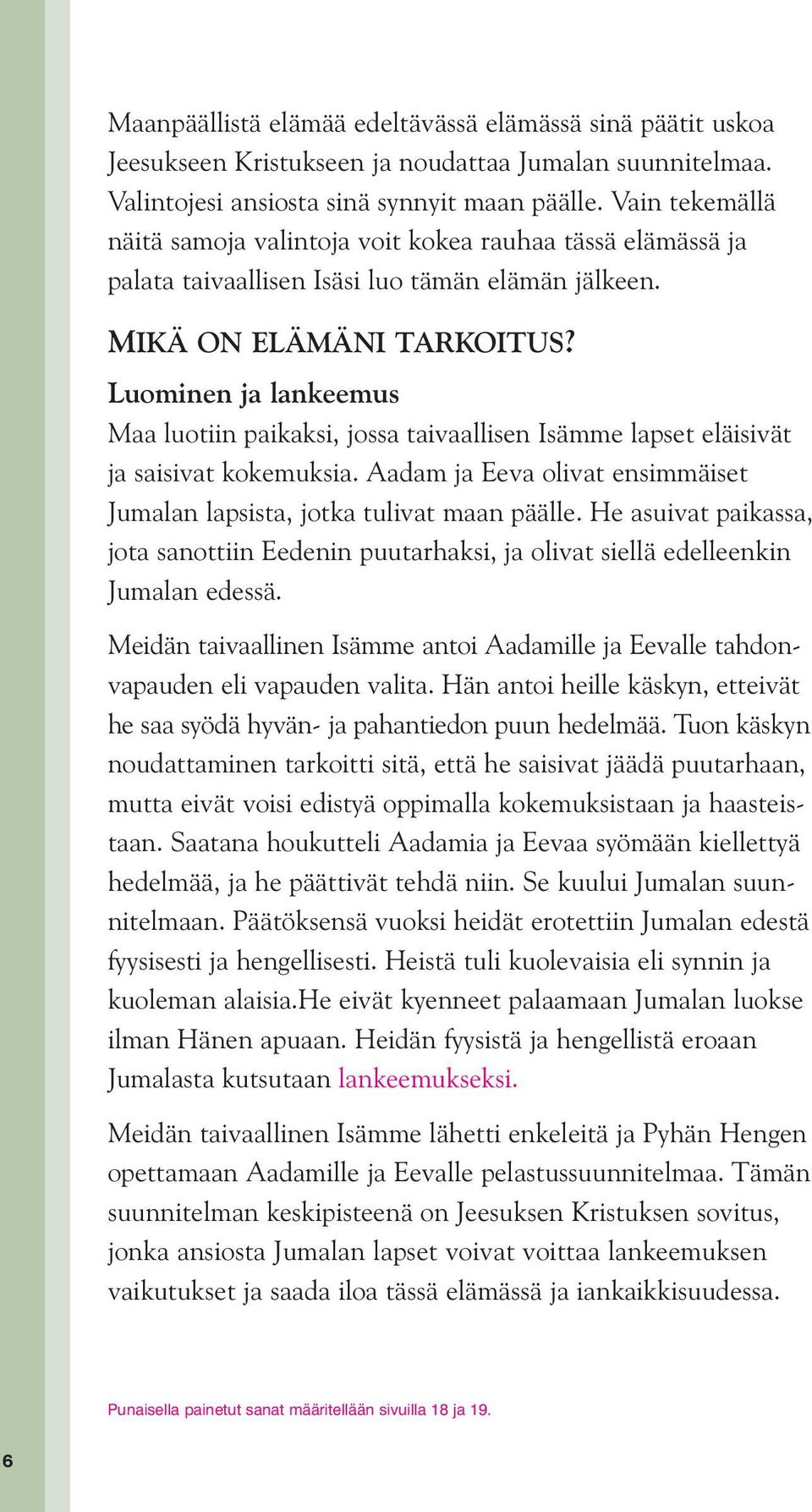 Luominen ja lankeemus Maa luotiin paikaksi, jossa taivaallisen Isämme lapset eläisivät ja saisivat kokemuksia. Aadam ja Eeva olivat ensimmäiset Jumalan lapsista, jotka tulivat maan päälle.