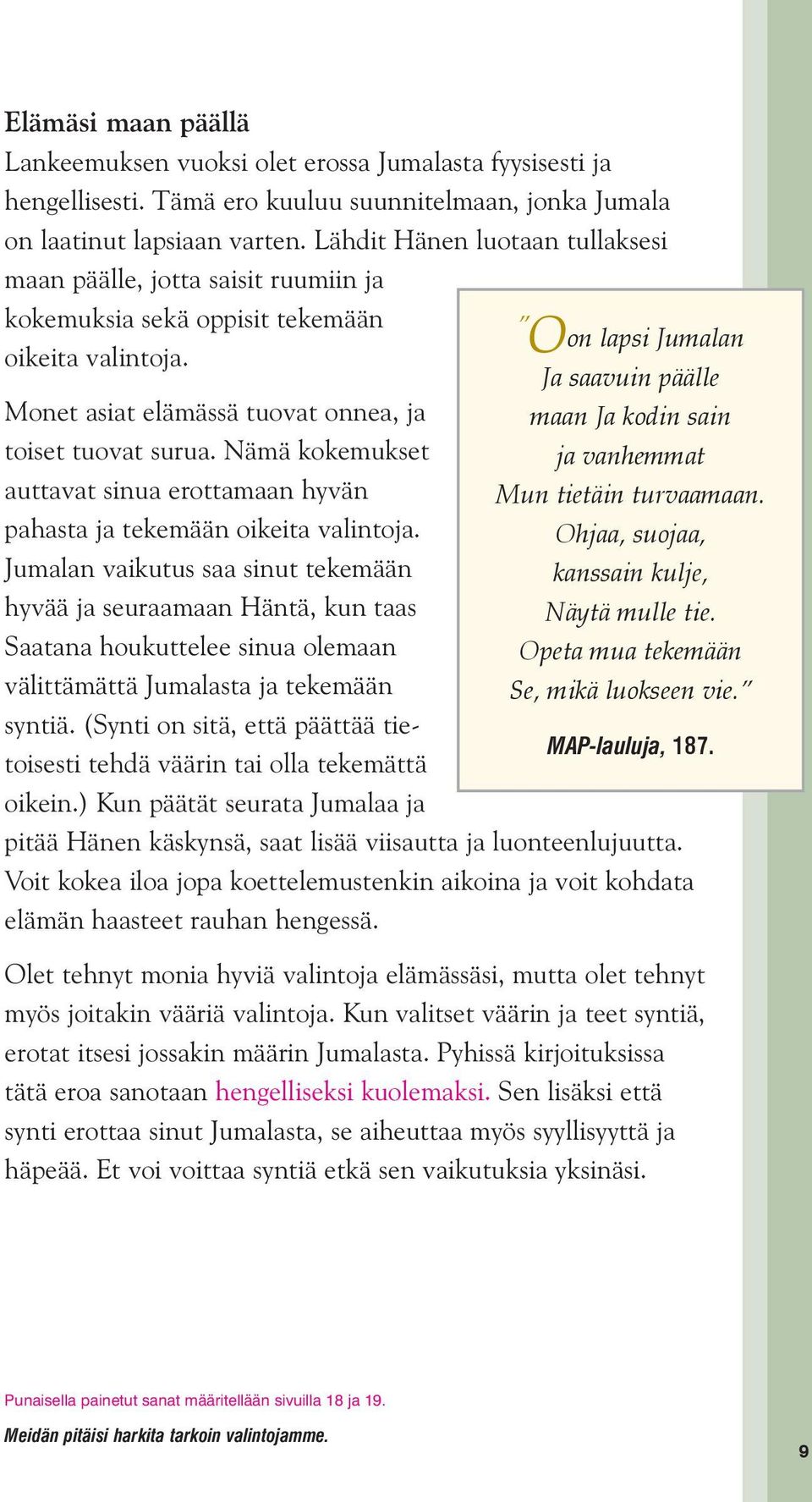 Ja saavuin päälle Monet asiat elämässä tuovat onnea, ja maan Ja kodin sain toiset tuovat surua. Nämä kokemukset ja vanhemmat auttavat sinua erottamaan hyvän Mun tietäin turvaamaan.