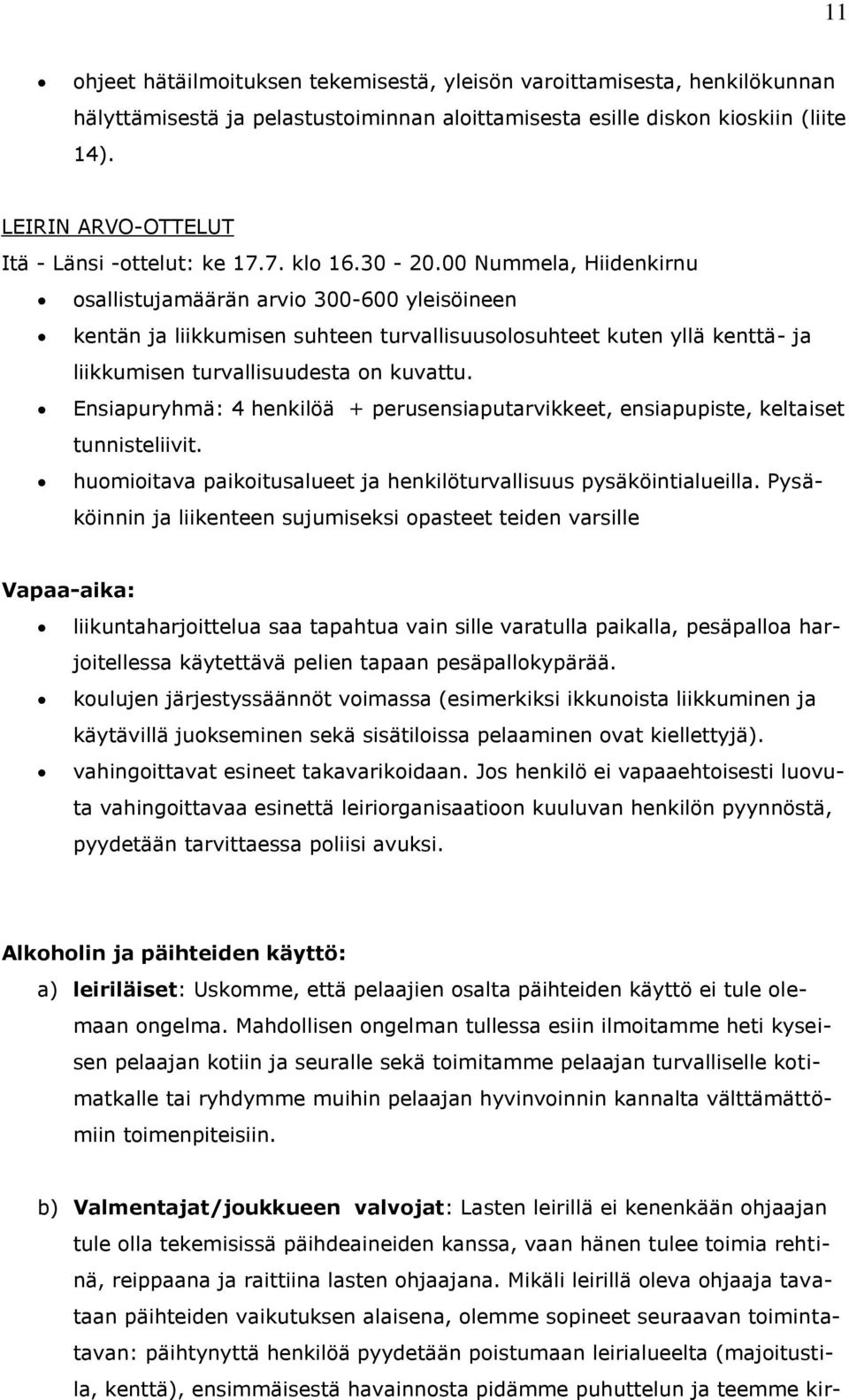 00 Nummela, Hiidenkirnu osallistujamäärän arvio 300-600 yleisöineen kentän ja liikkumisen suhteen turvallisuusolosuhteet kuten yllä kenttä- ja liikkumisen turvallisuudesta on kuvattu.