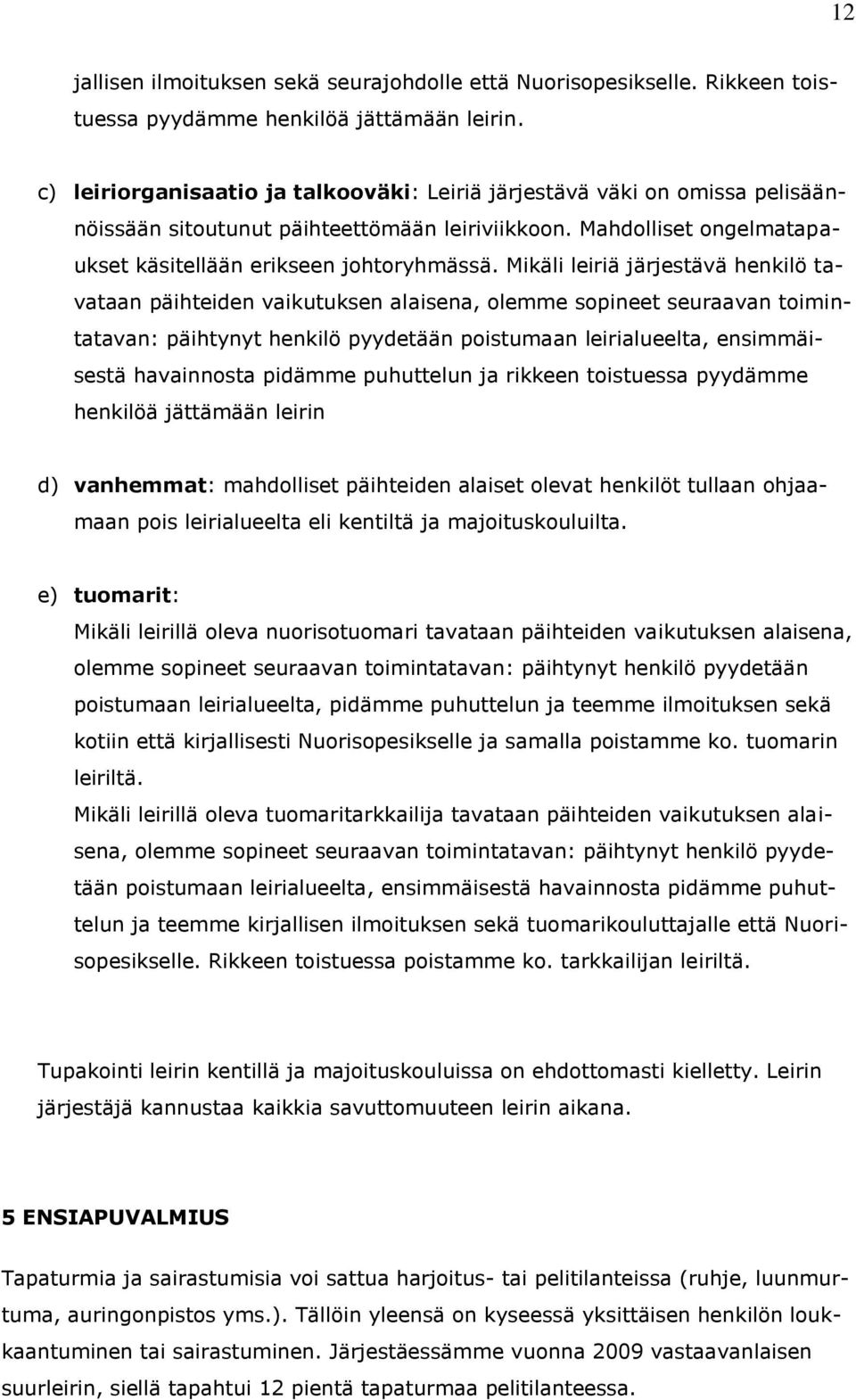 Mikäli leiriä järjestävä henkilö tavataan päihteiden vaikutuksen alaisena, olemme sopineet seuraavan toimintatavan: päihtynyt henkilö pyydetään poistumaan leirialueelta, ensimmäisestä havainnosta