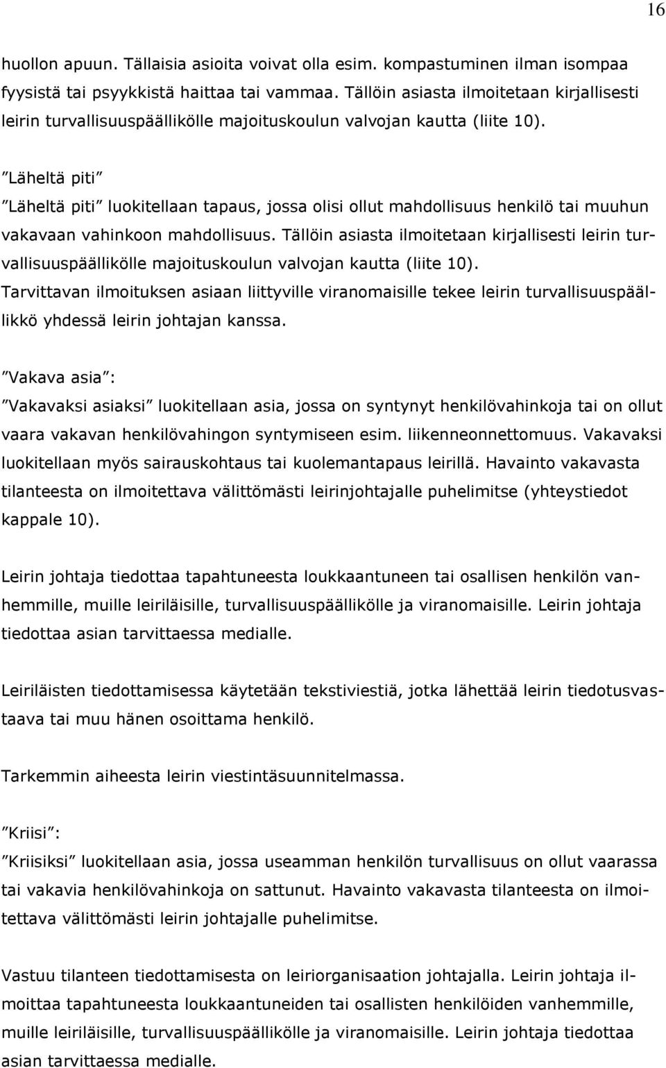 Läheltä piti Läheltä piti luokitellaan tapaus, jossa olisi ollut mahdollisuus henkilö tai muuhun vakavaan vahinkoon mahdollisuus.