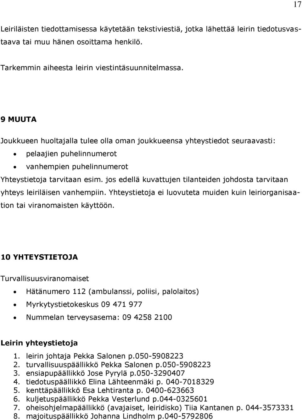 jos edellä kuvattujen tilanteiden johdosta tarvitaan yhteys leiriläisen vanhempiin. Yhteystietoja ei luovuteta muiden kuin leiriorganisaation tai viranomaisten käyttöön.