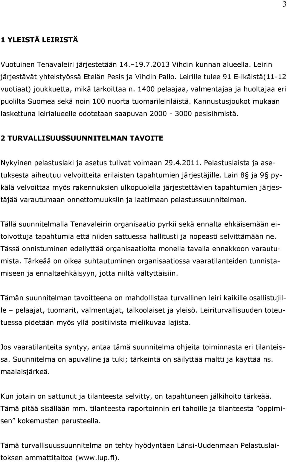 Kannustusjoukot mukaan laskettuna leirialueelle odotetaan saapuvan 2000-3000 pesisihmistä. 2 TURVALLISUUSSUUNNITELMAN TAVOITE Nykyinen pelastuslaki ja asetus tulivat voimaan 29.4.2011.