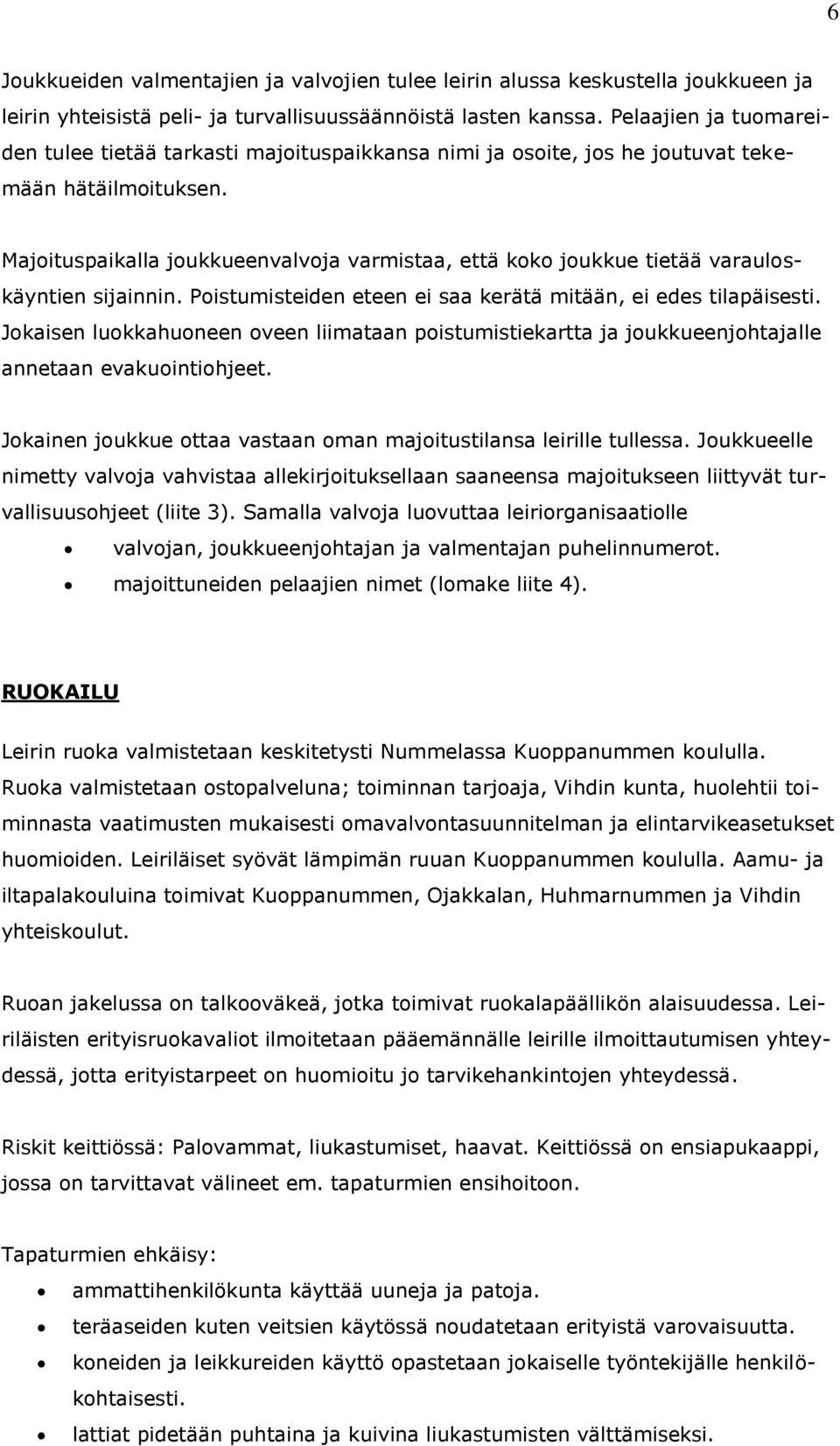 Majoituspaikalla joukkueenvalvoja varmistaa, että koko joukkue tietää varauloskäyntien sijainnin. Poistumisteiden eteen ei saa kerätä mitään, ei edes tilapäisesti.