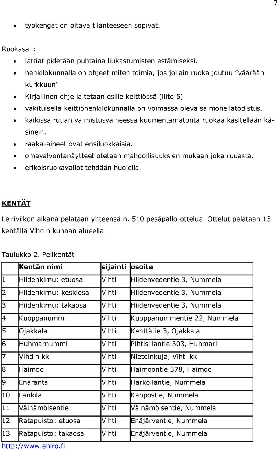 salmonellatodistus. kaikissa ruuan valmistusvaiheessa kuumentamatonta ruokaa käsitellään käsinein. raaka-aineet ovat ensiluokkaisia. omavalvontanäytteet otetaan mahdollisuuksien mukaan joka ruuasta.