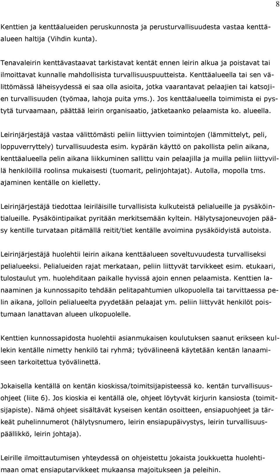 Kenttäalueella tai sen välittömässä läheisyydessä ei saa olla asioita, jotka vaarantavat pelaajien tai katsojien turvallisuuden (työmaa, lahoja puita yms.).