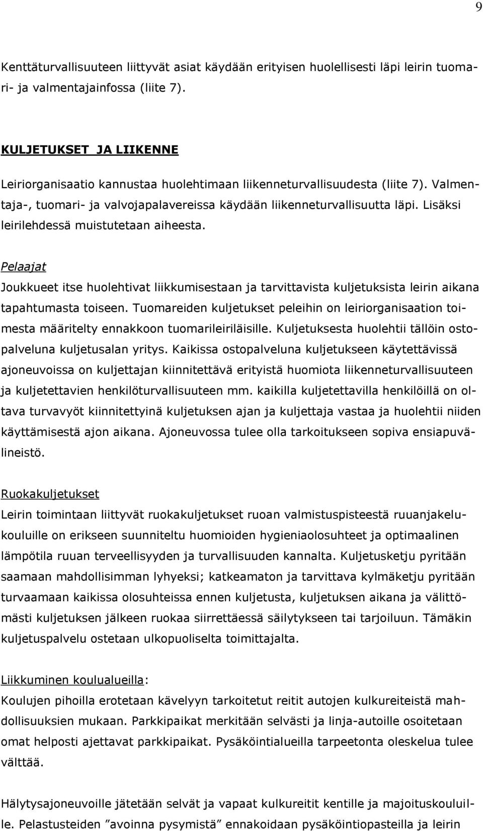 Lisäksi leirilehdessä muistutetaan aiheesta. Pelaajat Joukkueet itse huolehtivat liikkumisestaan ja tarvittavista kuljetuksista leirin aikana tapahtumasta toiseen.