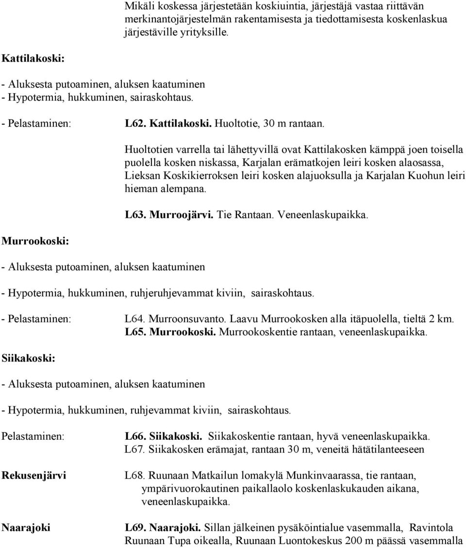 Murrookoski: Huoltotien varrella tai lähettyvillä ovat Kattilakosken kämppä joen toisella puolella kosken niskassa, Karjalan erämatkojen leiri kosken alaosassa, Lieksan Koskikierroksen leiri kosken