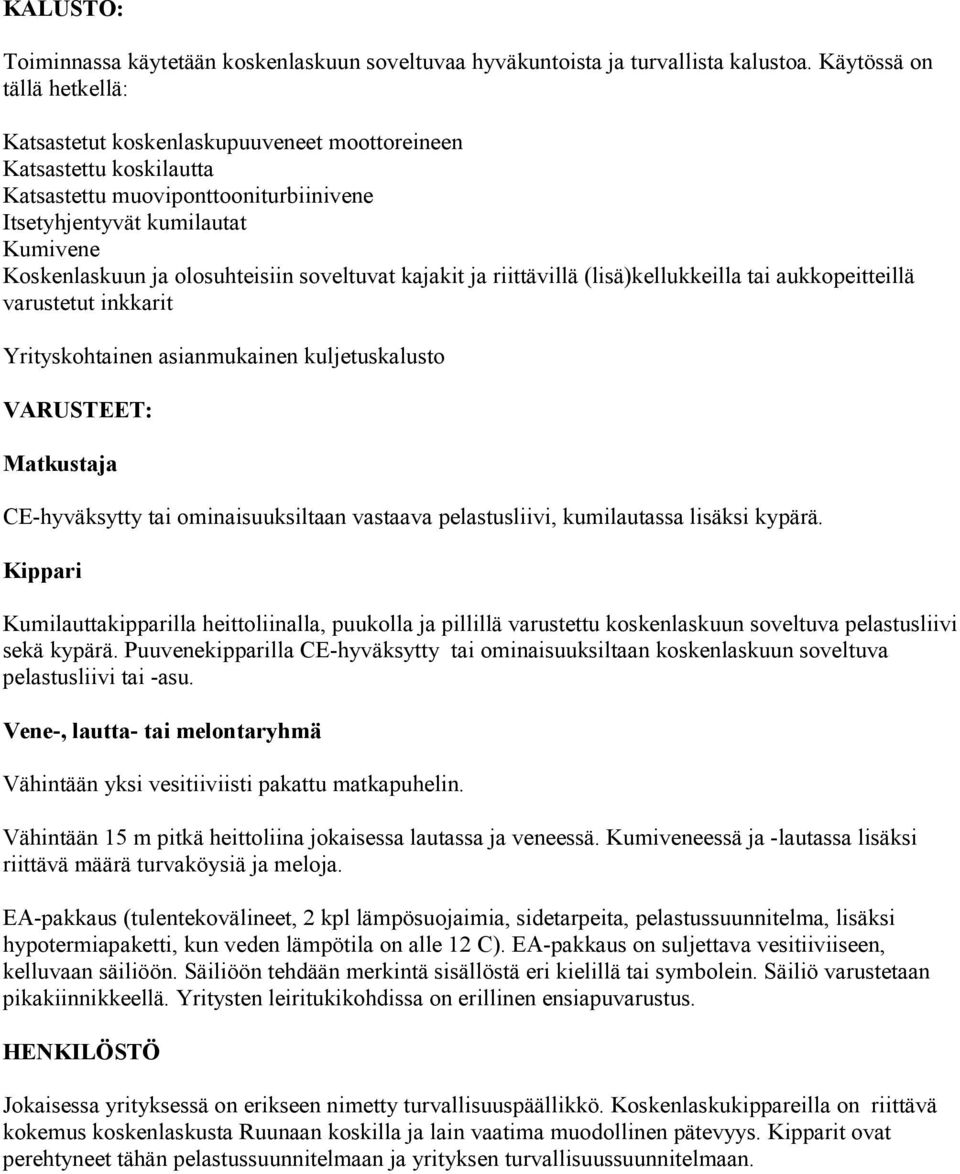 olosuhteisiin soveltuvat kajakit ja riittävillä (lisä)kellukkeilla tai aukkopeitteillä varustetut inkkarit Yrityskohtainen asianmukainen kuljetuskalusto VARUSTEET: Matkustaja CE-hyväksytty tai