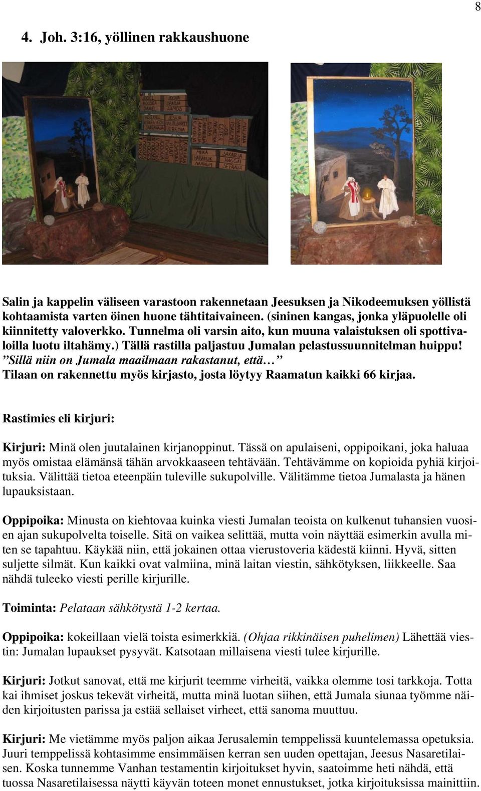 ) Tällä rastilla paljastuu Jumalan pelastussuunnitelman huippu! Sillä niin on Jumala maailmaan rakastanut, että Tilaan on rakennettu myös kirjasto, josta löytyy Raamatun kaikki 66 kirjaa.