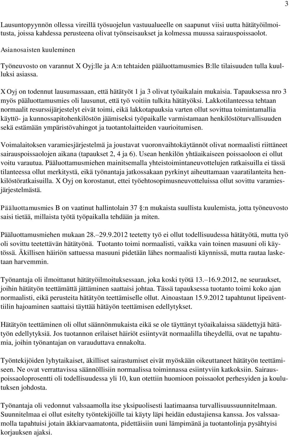 X Oyj on todennut lausumassaan, että hätätyöt 1 ja 3 olivat työaikalain mukaisia. Tapauksessa nro 3 myös pääluottamusmies oli lausunut, että työ voitiin tulkita hätätyöksi.