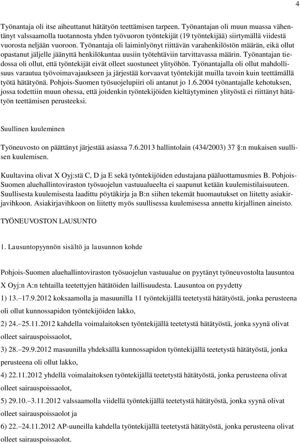 Työnantaja oli laiminlyönyt riittävän varahenkilöstön määrän, eikä ollut opastanut jäljelle jäänyttä henkilökuntaa uusiin työtehtäviin tarvittavassa määrin.