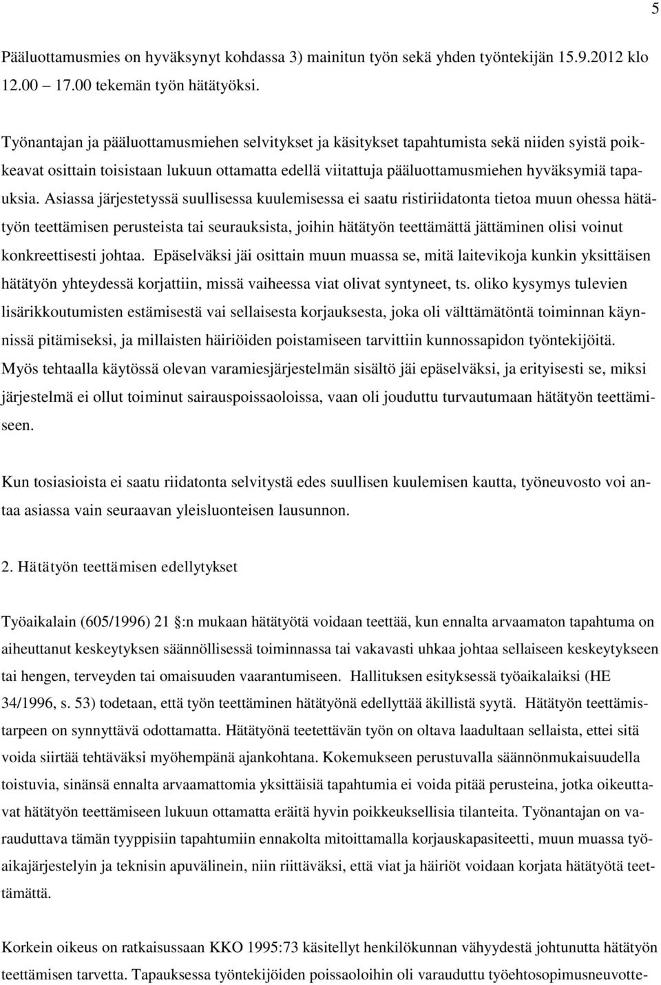 Asiassa järjestetyssä suullisessa kuulemisessa ei saatu ristiriidatonta tietoa muun ohessa hätätyön teettämisen perusteista tai seurauksista, joihin hätätyön teettämättä jättäminen olisi voinut