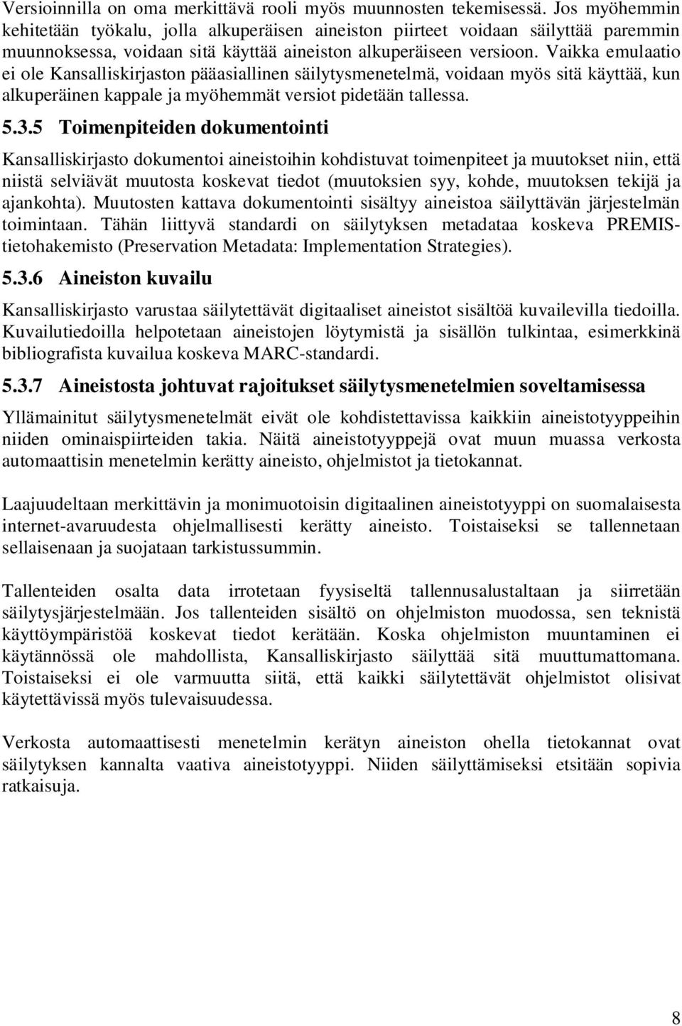 Vaikka emulaatio ei ole Kansalliskirjaston pääasiallinen säilytysmenetelmä, voidaan myös sitä käyttää, kun alkuperäinen kappale ja myöhemmät versiot pidetään tallessa. 5.3.
