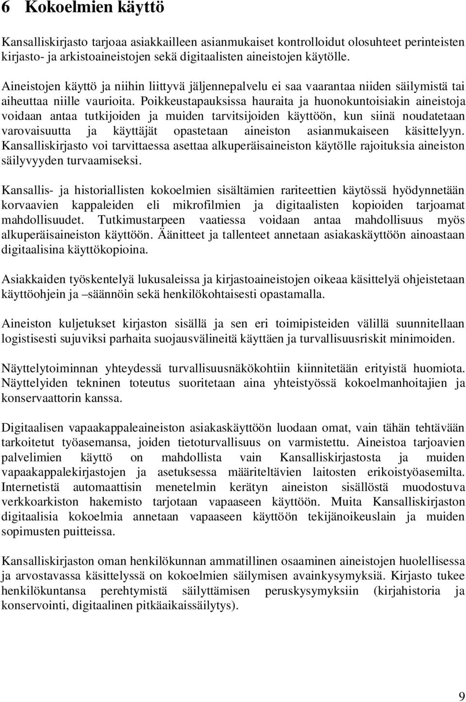 Poikkeustapauksissa hauraita ja huonokuntoisiakin aineistoja voidaan antaa tutkijoiden ja muiden tarvitsijoiden käyttöön, kun siinä noudatetaan varovaisuutta ja käyttäjät opastetaan aineiston