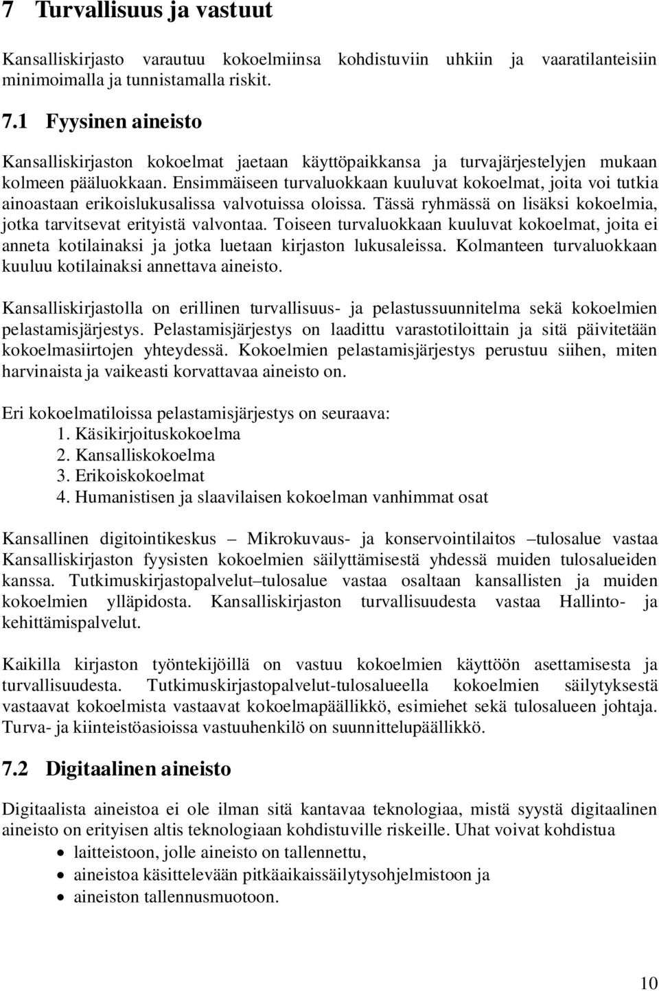 Ensimmäiseen turvaluokkaan kuuluvat kokoelmat, joita voi tutkia ainoastaan erikoislukusalissa valvotuissa oloissa. Tässä ryhmässä on lisäksi kokoelmia, jotka tarvitsevat erityistä valvontaa.