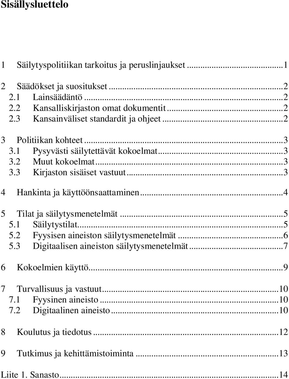 .. 4 5 Tilat ja säilytysmenetelmät... 5 5.1 Säilytystilat... 5 5.2 Fyysisen aineiston säilytysmenetelmät... 6 5.3 Digitaalisen aineiston säilytysmenetelmät... 7 6 Kokoelmien käyttö.