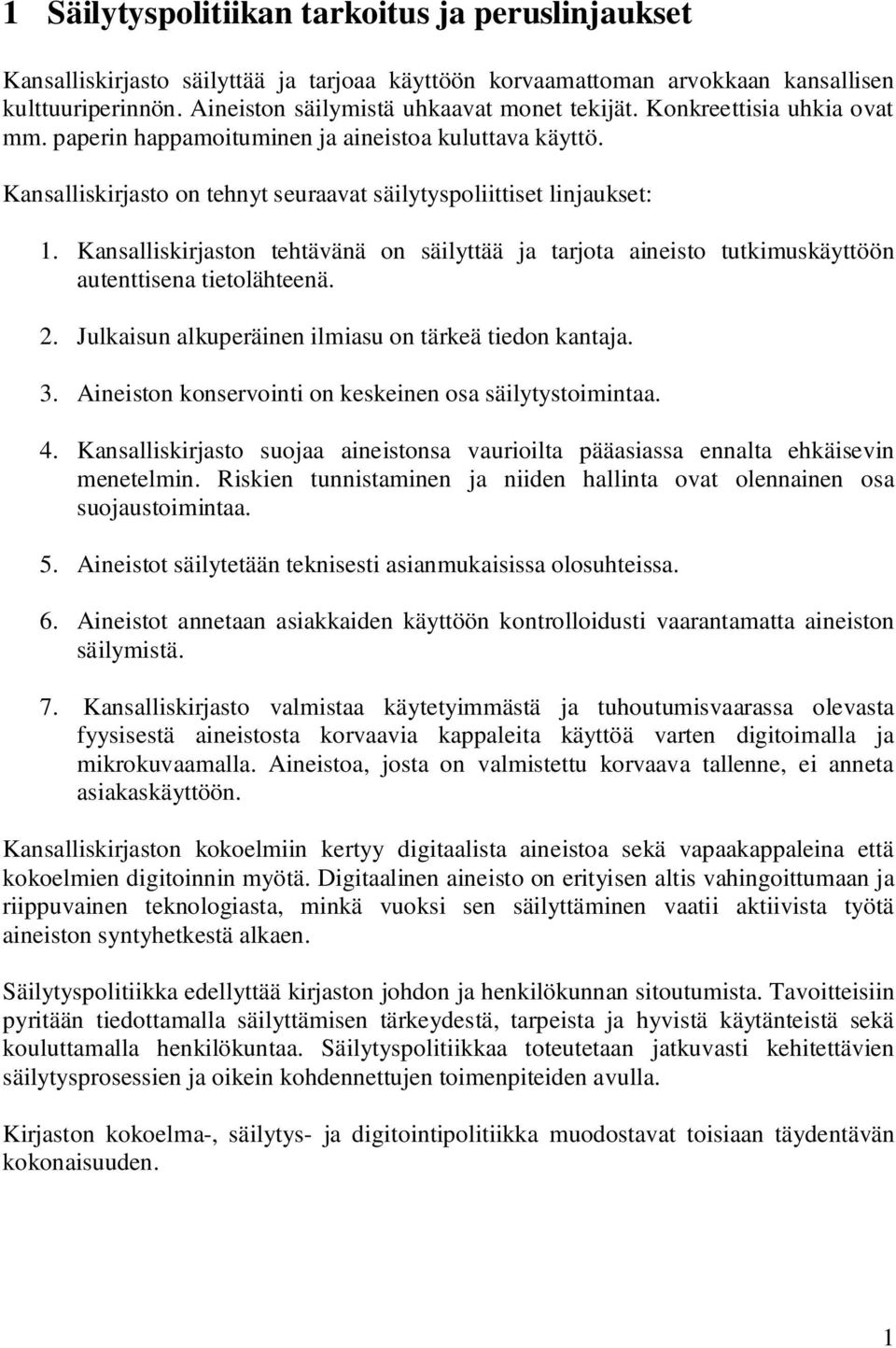 Kansalliskirjaston tehtävänä on säilyttää ja tarjota aineisto tutkimuskäyttöön autenttisena tietolähteenä. 2. Julkaisun alkuperäinen ilmiasu on tärkeä tiedon kantaja. 3.