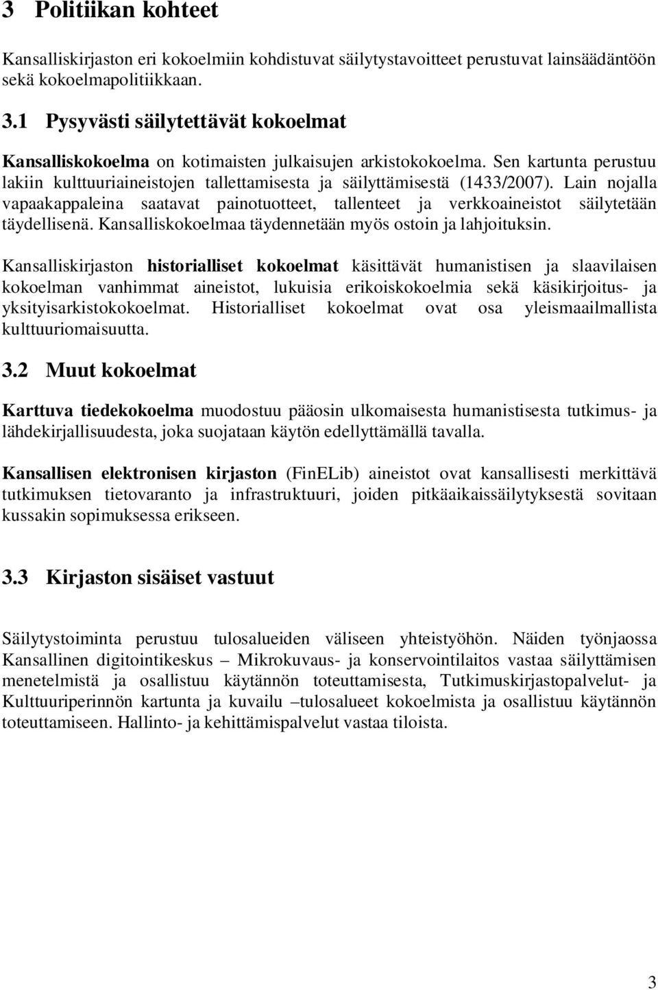 Lain nojalla vapaakappaleina saatavat painotuotteet, tallenteet ja verkkoaineistot säilytetään täydellisenä. Kansalliskokoelmaa täydennetään myös ostoin ja lahjoituksin.